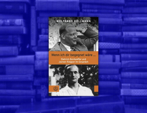 Buchtipp: »Wenn ich dir begegnet wäre. Dietrich Bonhoeffer und Jochen Klepper im Gespräch« von Wolfgang Böllmann